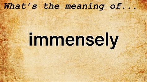 meaning immensely|what is an immense person.